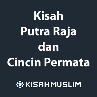 Kisah Muslim: Kisah Putra Raja dan Cincin Permata