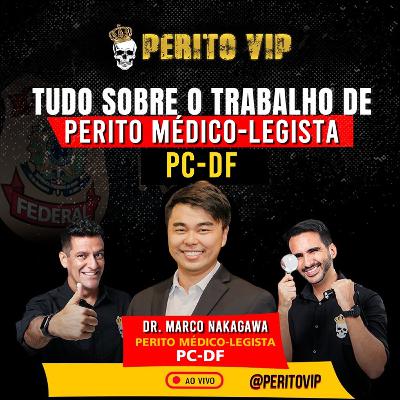 Ep. 035 - Tudo Sobre o Trabalho de Perito Médico-legista na PC-DF com Dr. Marco Nakagawa | Perito VIP Talks