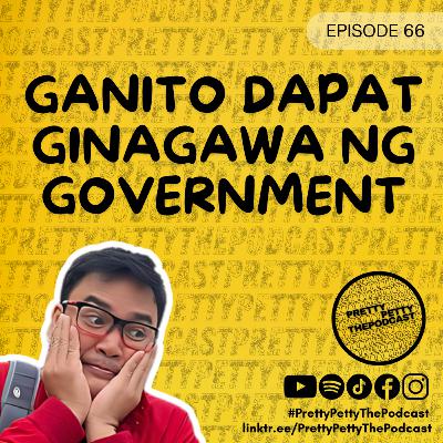 Episode 66: Ganito Dapat Ginagawa ng Government