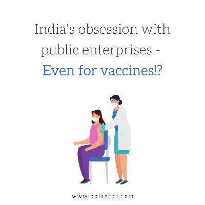 India's obsession with public enterprises - Even for vaccines!?