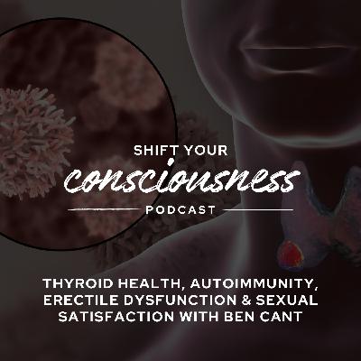 Episode 45: Thyroid Health, Autoimmunity, Erectile Dysfunction & Sexual Satisfaction with Ben Cant Episode 45: Thyroid Health, Autoimmunity, Erectile Dysfunction & Sexual Satisfaction with Ben Cant