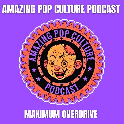Episode 224: Maximum Overdrive Episode 224: Maximum Overdrive