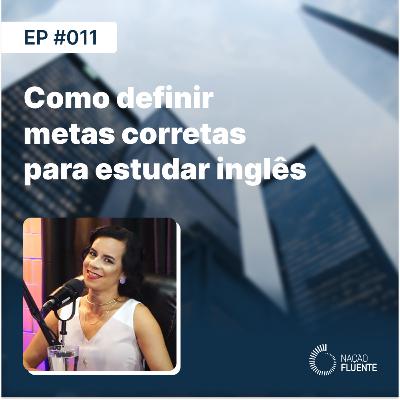 Como definir metas corretas para estudar inglês | Ep #11 | Podcast Nação Fluente