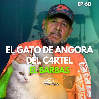 "El GATO de ANGORA del C4RTEL" con Humberto Barrera (El Barbas) #60