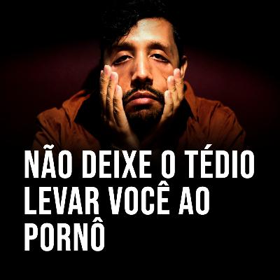 Não deixe o tédio levar você ao pornô Não deixe o tédio levar você ao pornô