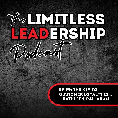 Ep 99: The Key to Customer Loyalty Is... | Kathleen Callahan