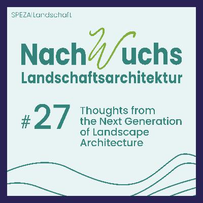 #27 Thoughts from the Next Generation of Landscape Architecture