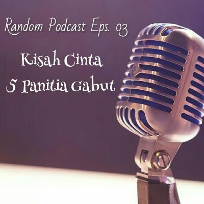 Kisah Cinta 5 Panitia Gabut | Random Podcast Eps. 03 Kisah Cinta 5 Panitia Gabut | Random Podcast Eps. 03