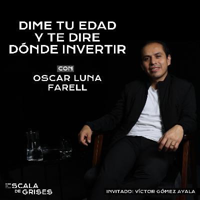 Dime tu edad y te diré en dónde invertir - Escala de Grises con Oscar Luna Farell | Ep. 5
