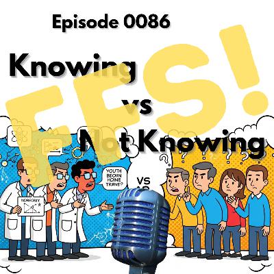 Episode 0086: Knowing vs Not Knowing