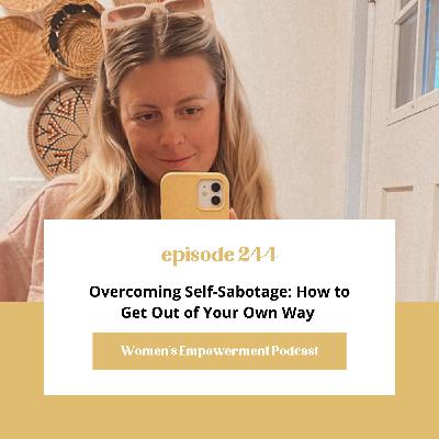 E244: Overcoming Self-Sabotage: How to Get Out of Your Own Way