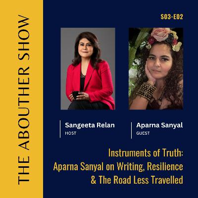 S3E106: Instruments of Truth: Aparna Sanyal on Writing, Resilience & The Road Less Travelled S3E106: Instruments of Truth: Aparna Sanyal on Writing, Resilience & The Road Less Travelled