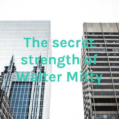 The Secret Strength of Walter Mitty