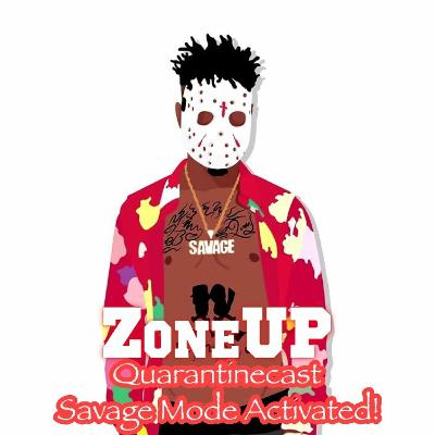 ZoneUP Quarantinecast | Savage Mode Activated! ZoneUP Quarantinecast | Savage Mode Activated!