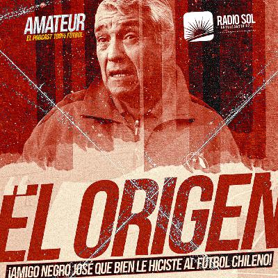 Amateur - Capitulo 5 - "El Origen" ¡Amigo negro José que bien le hiciste al Fútbol Chileno!