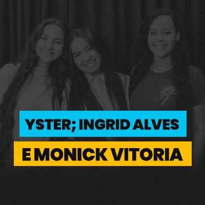 Yster, Ingrid Alves e Monick Vitoria • BleiaCast PodCast • #Ep 38