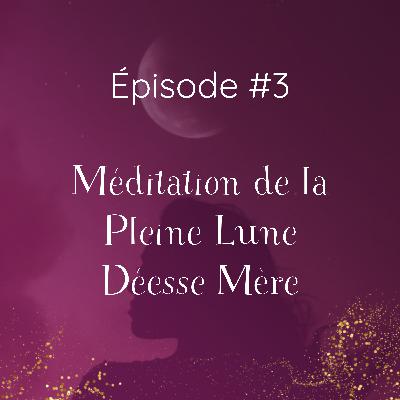#3 Méditation de la Pleine Lune - Déesse Mère
