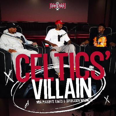 Celtics’ Villain, NBA Playoffs Takes & Offseason Madness