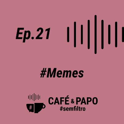 EP 21 - #MemeNossoDeCadaDia