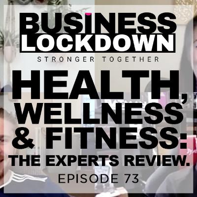 'Health, Wellness & Fitness: The Experts Review.' - Episode 73 of The Business Lockdown 'Health, Wellness & Fitness: The Experts Review.' - Episode 73 of The Business Lockdown