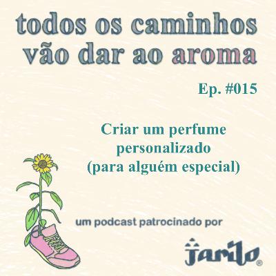 Criar um perfume personalizado (para alguém especial) | EP 015