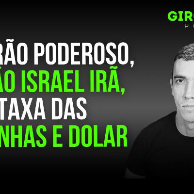 Giro Grana 011 - Centrão poderoso, tensão Israel Irã, INSS, taxa das blusinhas e dolar