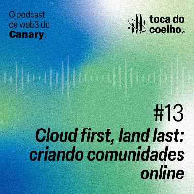 #13 - Cloud first, land last: criando comunidades online