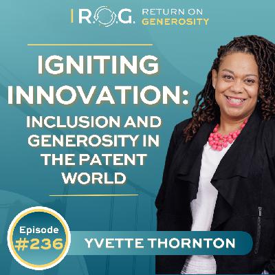 236. Igniting Innovation: Inclusion and Generosity in the Patent World with Yvette Thornton