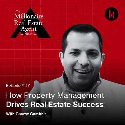 117. How Property Management Drives Real Estate Success With Gaurav Gambhir