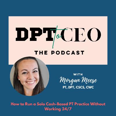 How to Run a Solo Cash-Based PT Practice Without Working 24/7 How to Run a Solo Cash-Based PT Practice Without Working 24/7