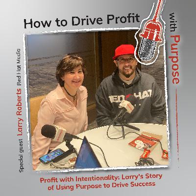 Profit with Intentionality: Larry's Story of Using Purpose to Drive Success
