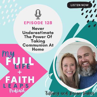 128 - Never Underestimate the Power of Taking Communion at Home with Brian & Tiffany Jo Baker 128 - Never Underestimate the Power of Taking Communion at Home with Brian & Tiffany Jo Baker
