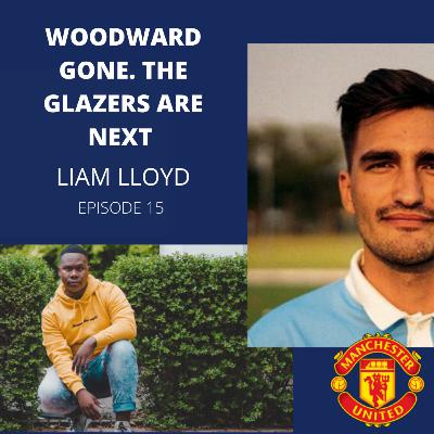 WOODWARD GONE. THE GLAZERS NEED TO GO NEXT | LIAM LLOYD | FOOTBALL AND FRIENDS | EPISODE 15