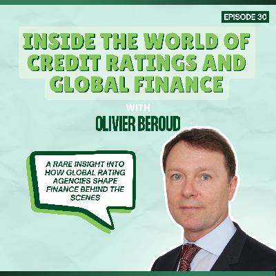 Episode 30: Inside the World of Credit Ratings and Global Finance - with Olivier Beroud