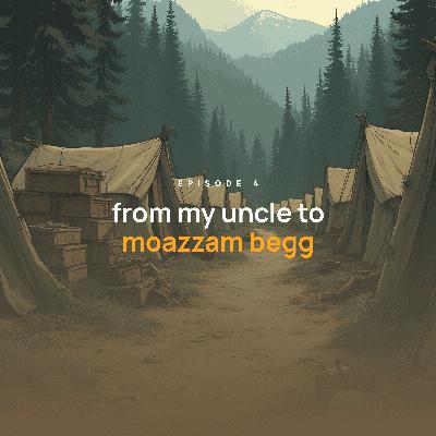 Episode 4: From My Uncle to Moazzam Begg
