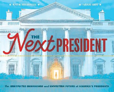 The Next President The Unexpected Beginnings and Unwritten Future of America’s Presidents The Next President The Unexpected Beginnings and Unwritten Future of America’s Presidents