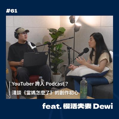 #61 YouTuber 跨入 Podcast？淺談《當媽怎麼了》的創作初心 Feat. 慢活夫妻 Dewi