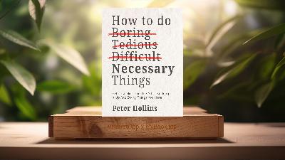 [Review] How To Do Boring, Tedious, Difficult, but Necessary Things (Peter Hollins) Summarized