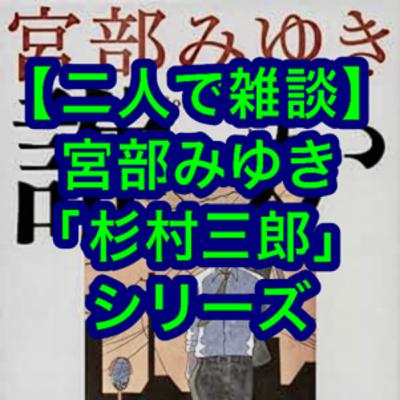 【二人で雑談】宮部みゆき「杉村三郎」シリーズ 【二人で雑談】宮部みゆき「杉村三郎」シリーズ