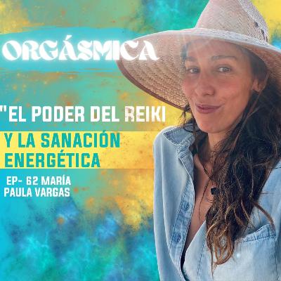 EP.62 El poder del Reiki y la sanación energética con María Paula Vargas