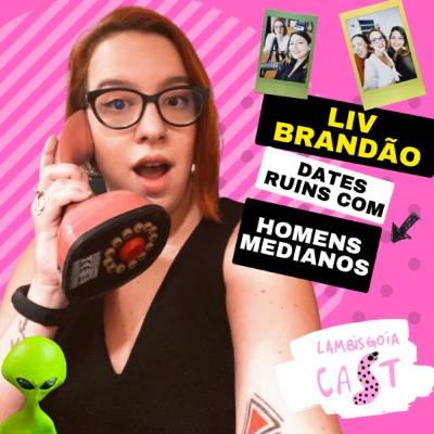 #39 Dates ruins com homens medianos com Liv Brandão