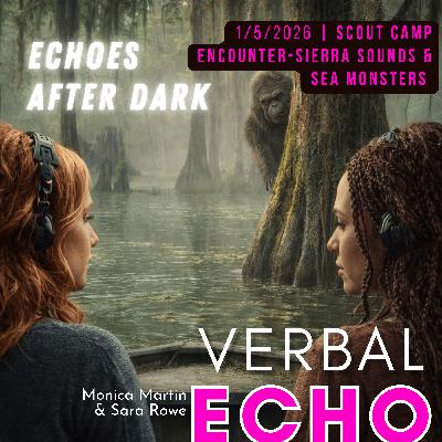 Echoes After Dark: Sara and Monica - Maine Scout Camp Encounter, Sierra Sounds & a Sea Monster