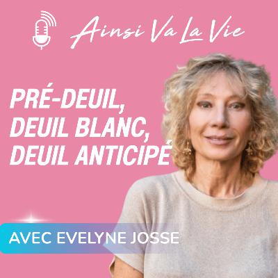 # 35 - Pré-deuil, deuil blanc, deuil anticipé [avec Evelyne Josse]