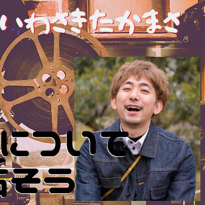 映画について話そう：映画監督岩崎孝正と小楠健志のおしゃべり２４