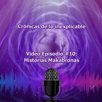 Videoepisodio 10 - HISTORIAS MAKABRONAS
