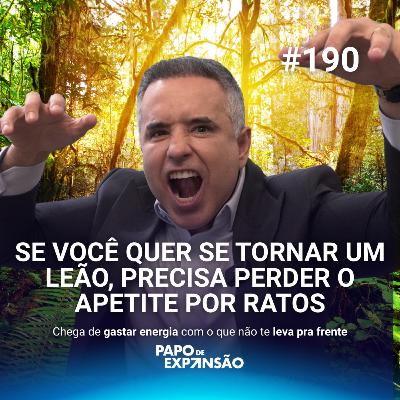 SE VOCÊ QUER SE TORNAR UM LEÃO, PRECISA PERDER O APETITE POR RATOS | #190