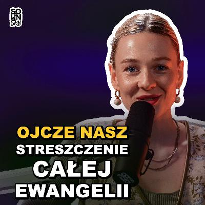 Ojcze Nasz - modlitwa, która streszcza całą Ewangelię (i zmienia wszystko) [SOWINSKY Podcast 113]