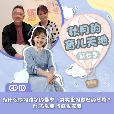 为什么你对孩子的要求，其实是对自己的惩罚？ft 冯以量  #原生家庭｜【秋月的育儿天地】第七季 第10集