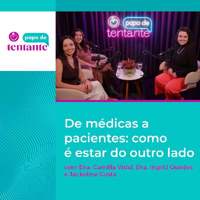 Ep. 98 De médicas a pacientes: como é estar do outro lado | Podcast Papo de Tentante | CEFERP Ep. 98 De médicas a pacientes: como é estar do outro lado | Podcast Papo de Tentante | CEFERP