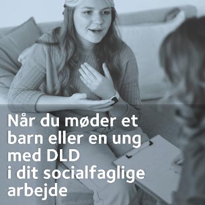 Når du møder et barn eller ung med DLD i dit socialfaglige arbejde